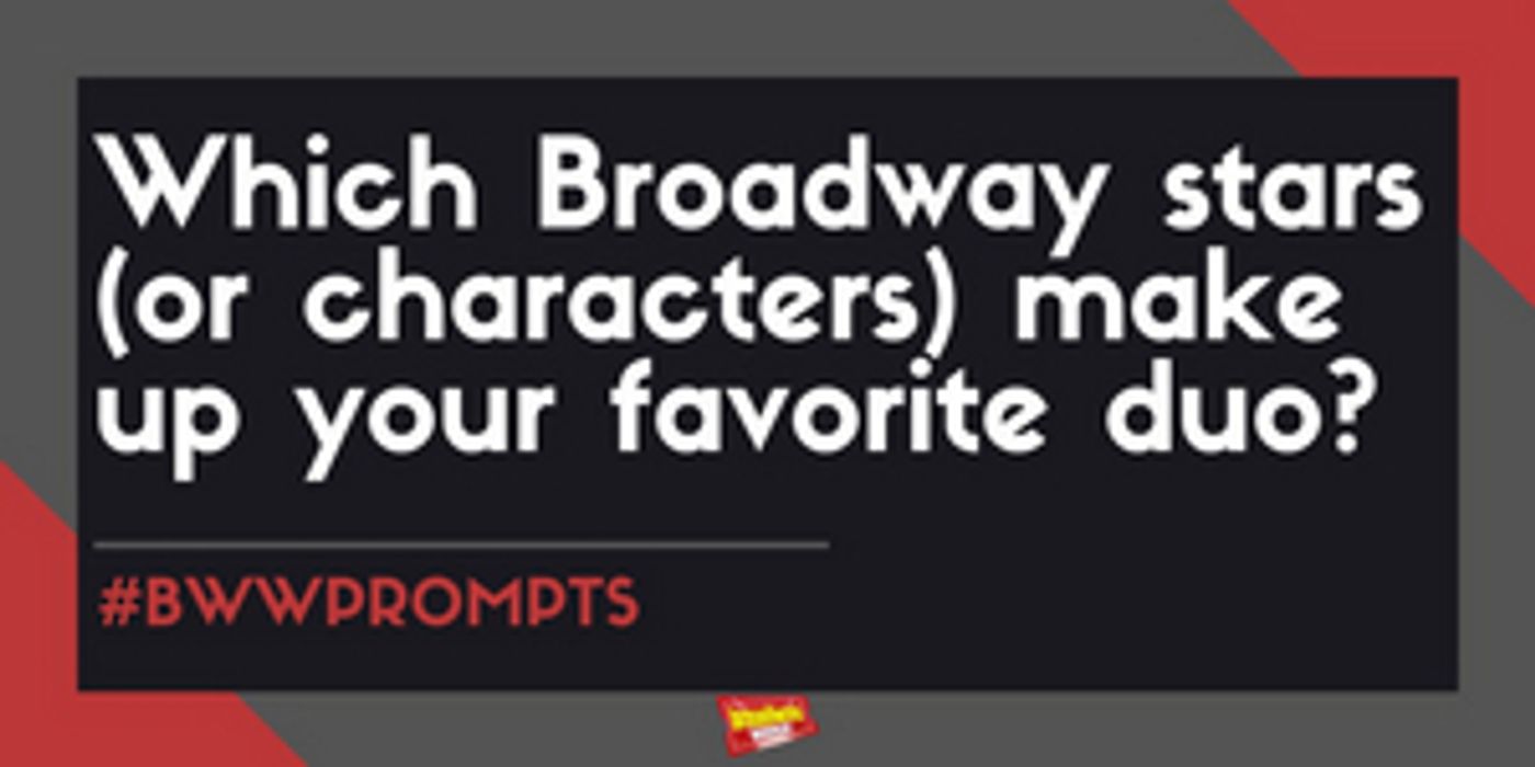 #BWWPrompts: Your Favorite Broadway Duos!  Image