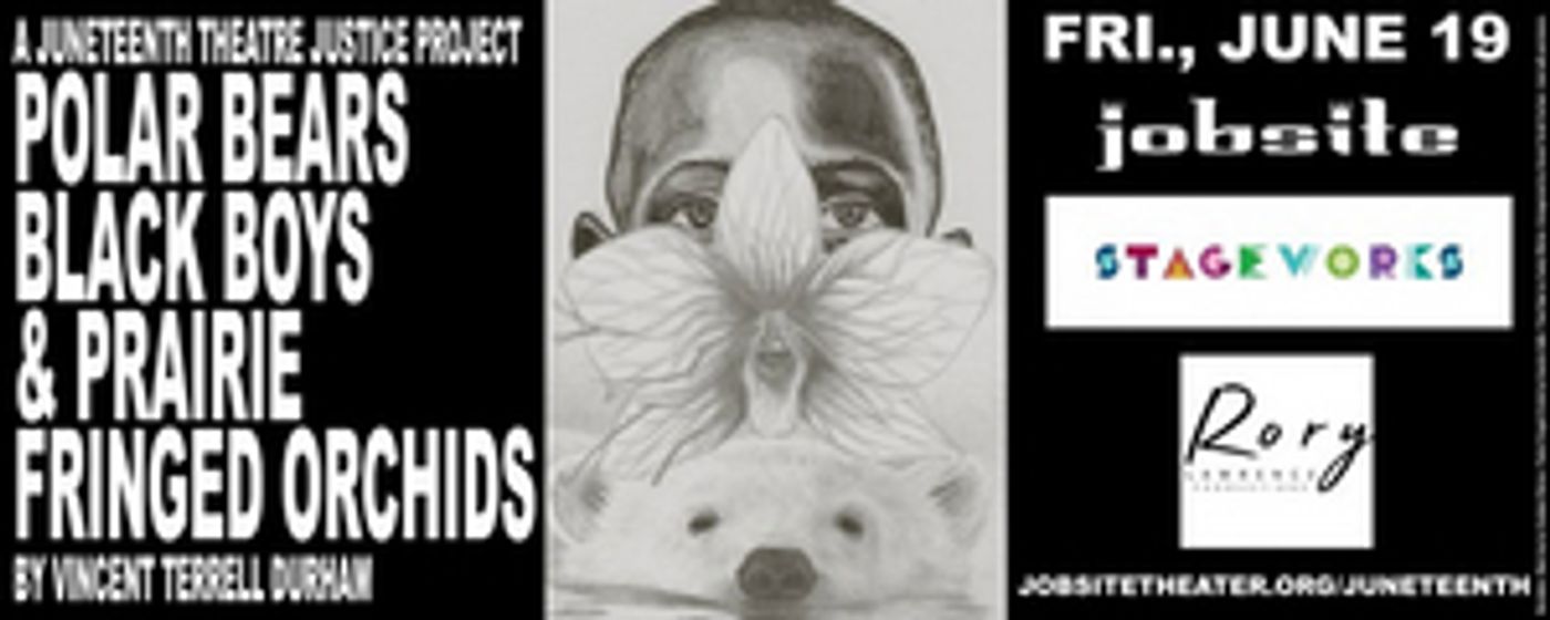 The Juneteenth Justice Theatre Project Begins With POLAR BEARS, BLACK BOYS, & PRAIRIE FRINGED ORCHIDS The Juneteenth Justice Theatre Project Begins With POLAR BEARS, BLACK BOYS, & PRAIRIE FRINGED ORCHIDS Image