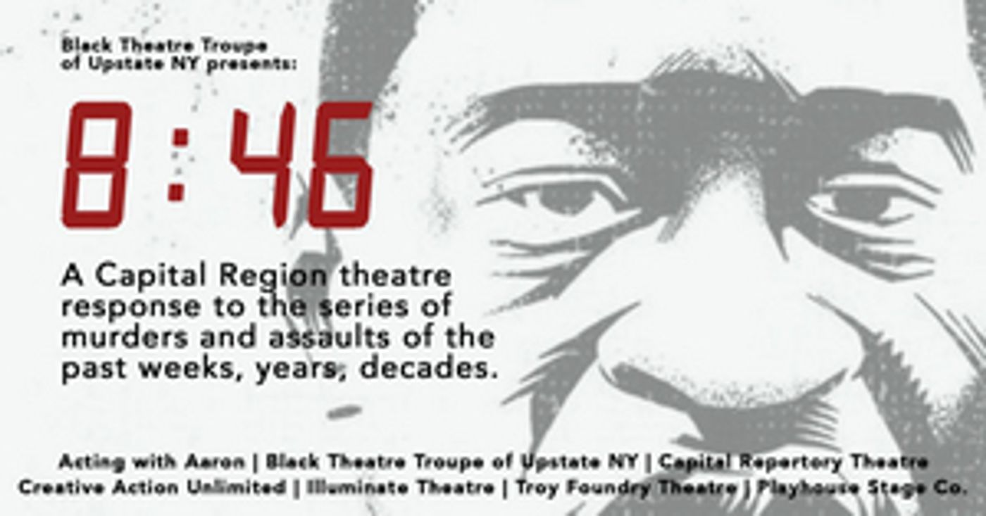 Black Theatre Troupe of Upstate NY Presents 8:46, a Theatrical Presentation Addressing Systemic Racism Black Theatre Troupe of Upstate NY Presents 8:46, a Theatrical Presentation Addressing Systemic Racism Image