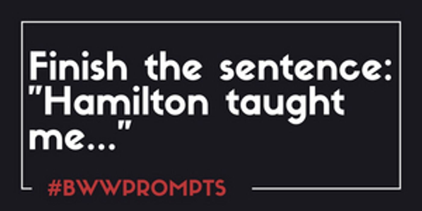 BWW Prompts: HAMILTON Taught Me...  Image