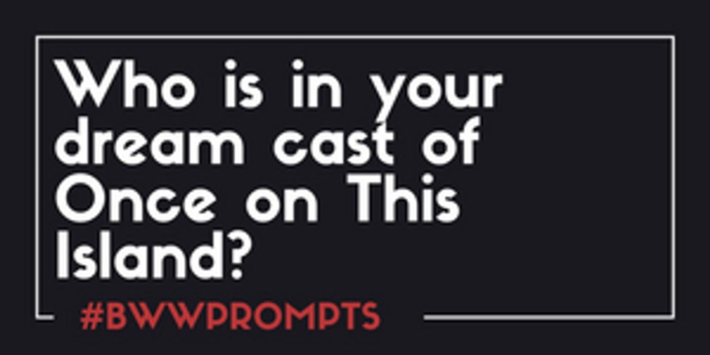 BWW Prompts: Who Should Star in the Once on This Island Adaptation?  Image
