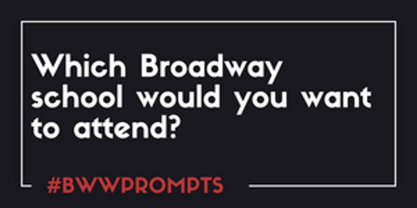 BWW Prompts: Which Broadway School Would You Want to Attend?  Image