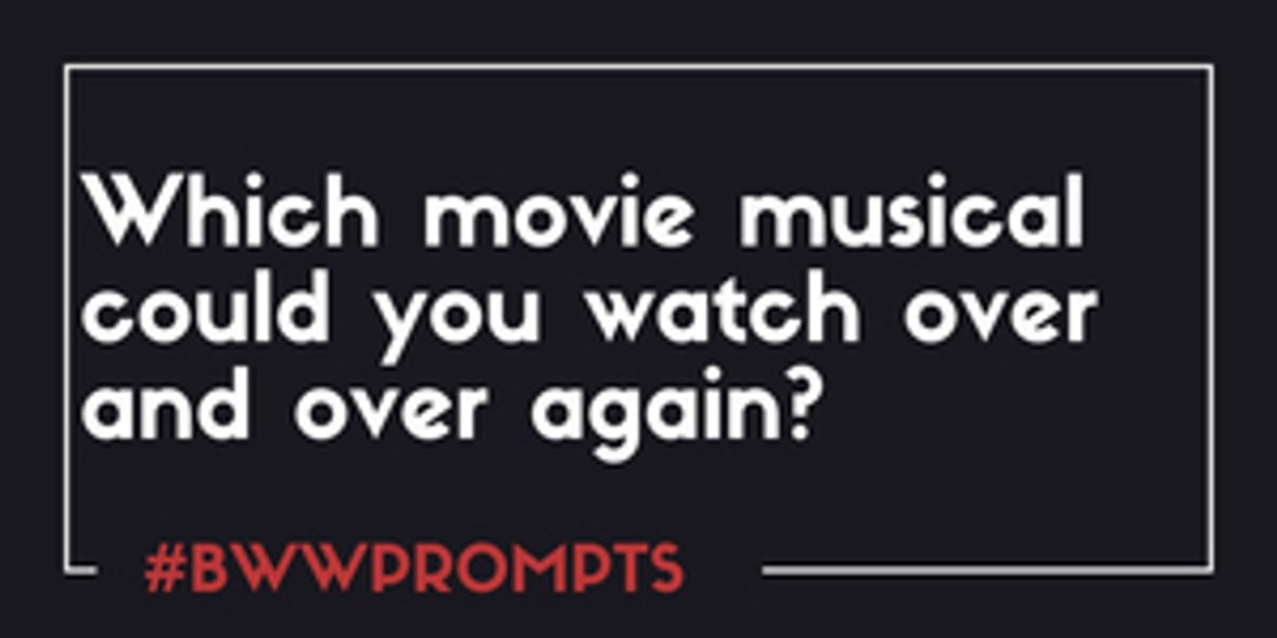 BWW Prompts: Which Movie Musical Could You Watch Over and Over Again? BWW Prompts: Which Movie Musical Could You Watch Over and Over Again? Image