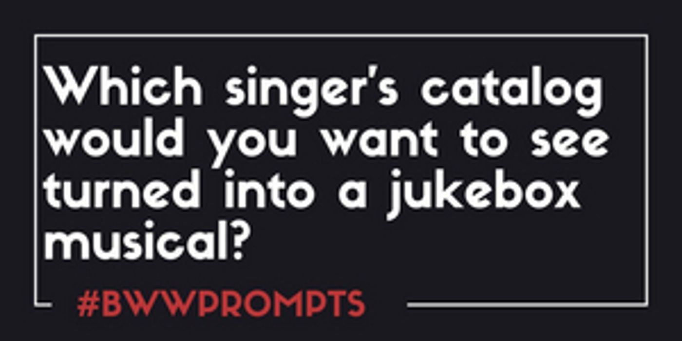 BWW Prompts: Which Singer's Catalogue Would You Turn Into A Musical?  Image