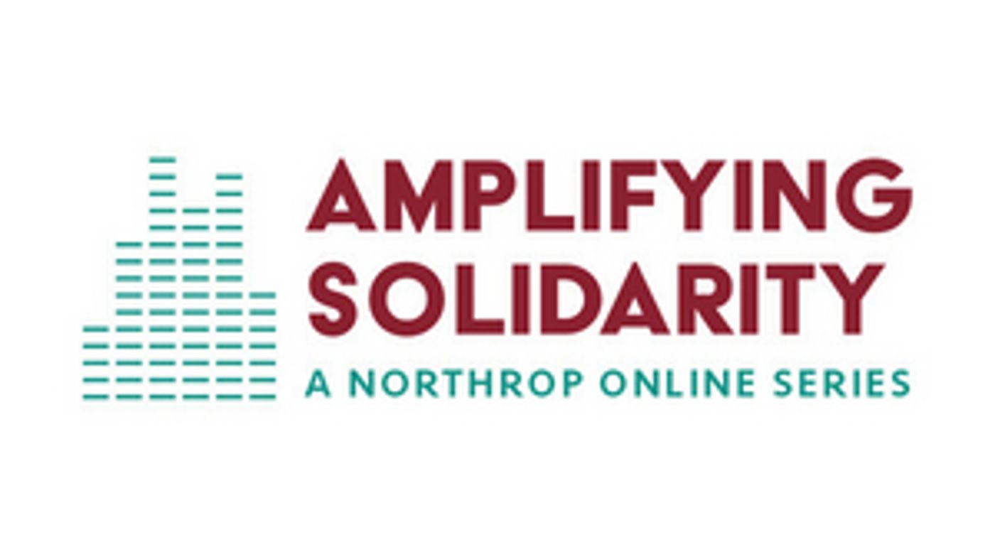 Minnesota Organizations Announce AMPLIFYING SOLIDARITY: A NORTHROP ONLINE SERIES Minnesota Organizations Announce AMPLIFYING SOLIDARITY: A NORTHROP ONLINE SERIES Image