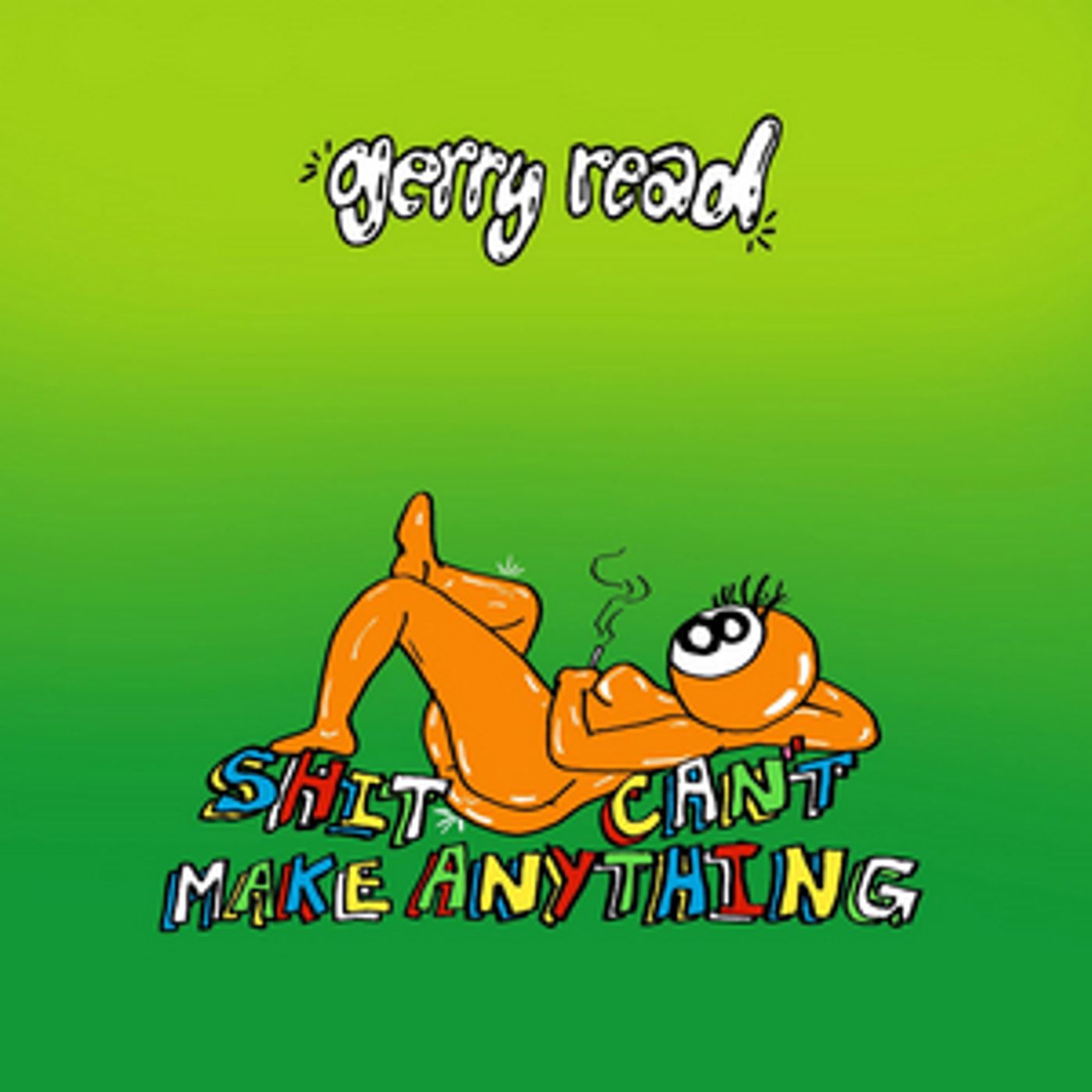 Gerry Read Releases 'Shit Can't Make Anything' Gerry Read Releases 'Shit Can't Make Anything' Image
