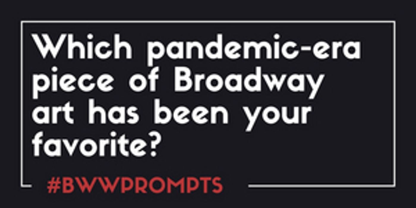 BWW Prompts: Which Pandemic-Era Piece of Broadway Art Is Your Favorite?  Image