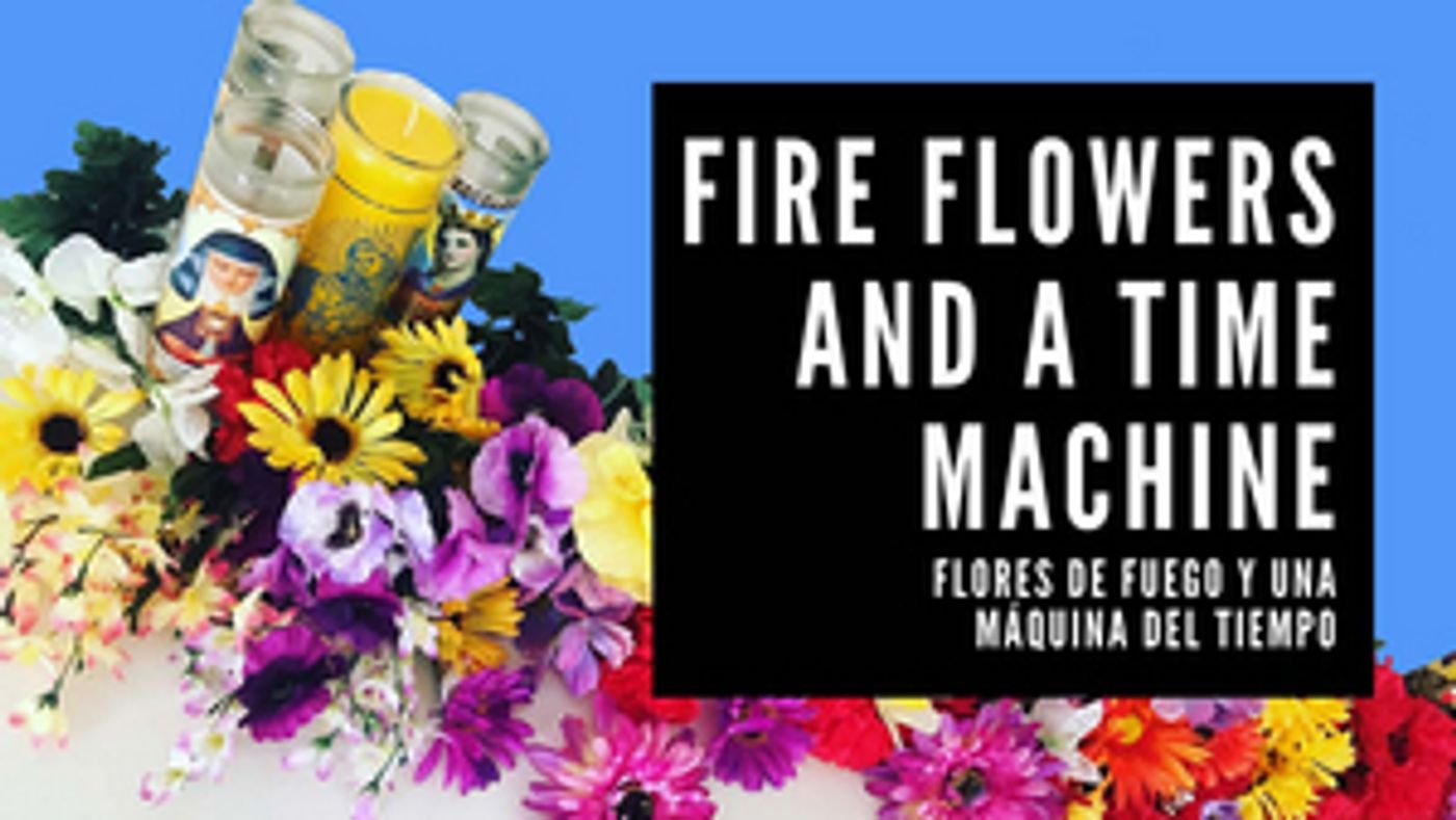 Extension Announced for FIRE FLOWERS AND A TIME MACHINE (FLORES DE FUEGO Y UNA MAQUINA DEL TIEMPO) Extension Announced for FIRE FLOWERS AND A TIME MACHINE (FLORES DE FUEGO Y UNA MAQUINA DEL TIEMPO) Image