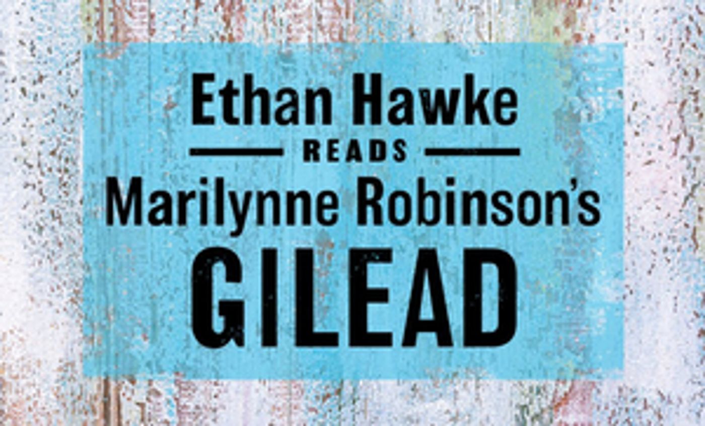 Ethan Hawke Reads Marilynne Robinson's GILEAD in Special Audio Recording  Image
