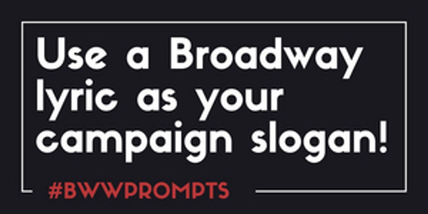 BWW Prompts: Use A Broadway Lyric As Your Campaign Slogan!  Image