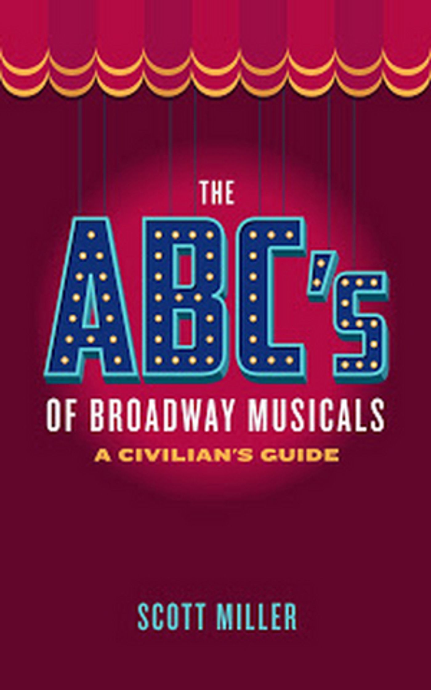 Scott Miller Releases THE ABC'S OF BROADWAY MUSICALS: A CIVILIAN'S GUIDE Scott Miller Releases THE ABC'S OF BROADWAY MUSICALS: A CIVILIAN'S GUIDE Image