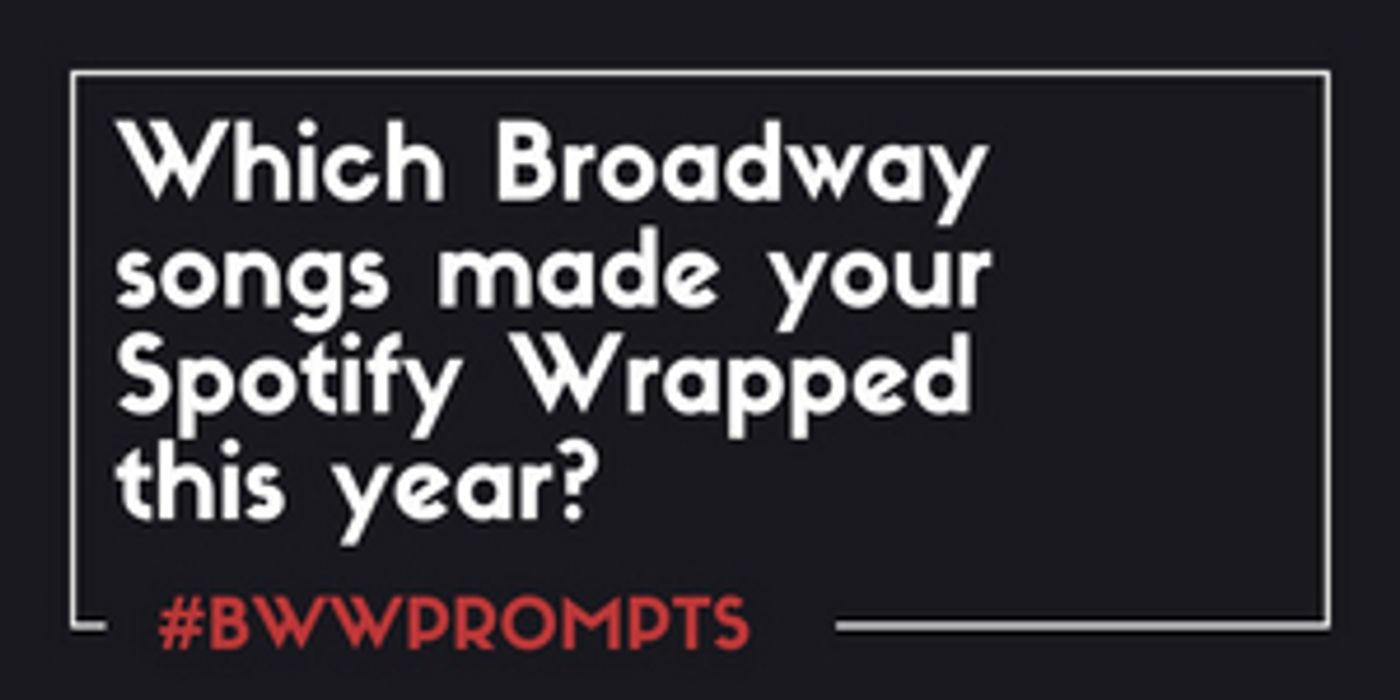 BWW Prompts: Our Readers Share Which Broadway Showtunes Made Their Spotify Wrapped 2020 Playlists!  Image