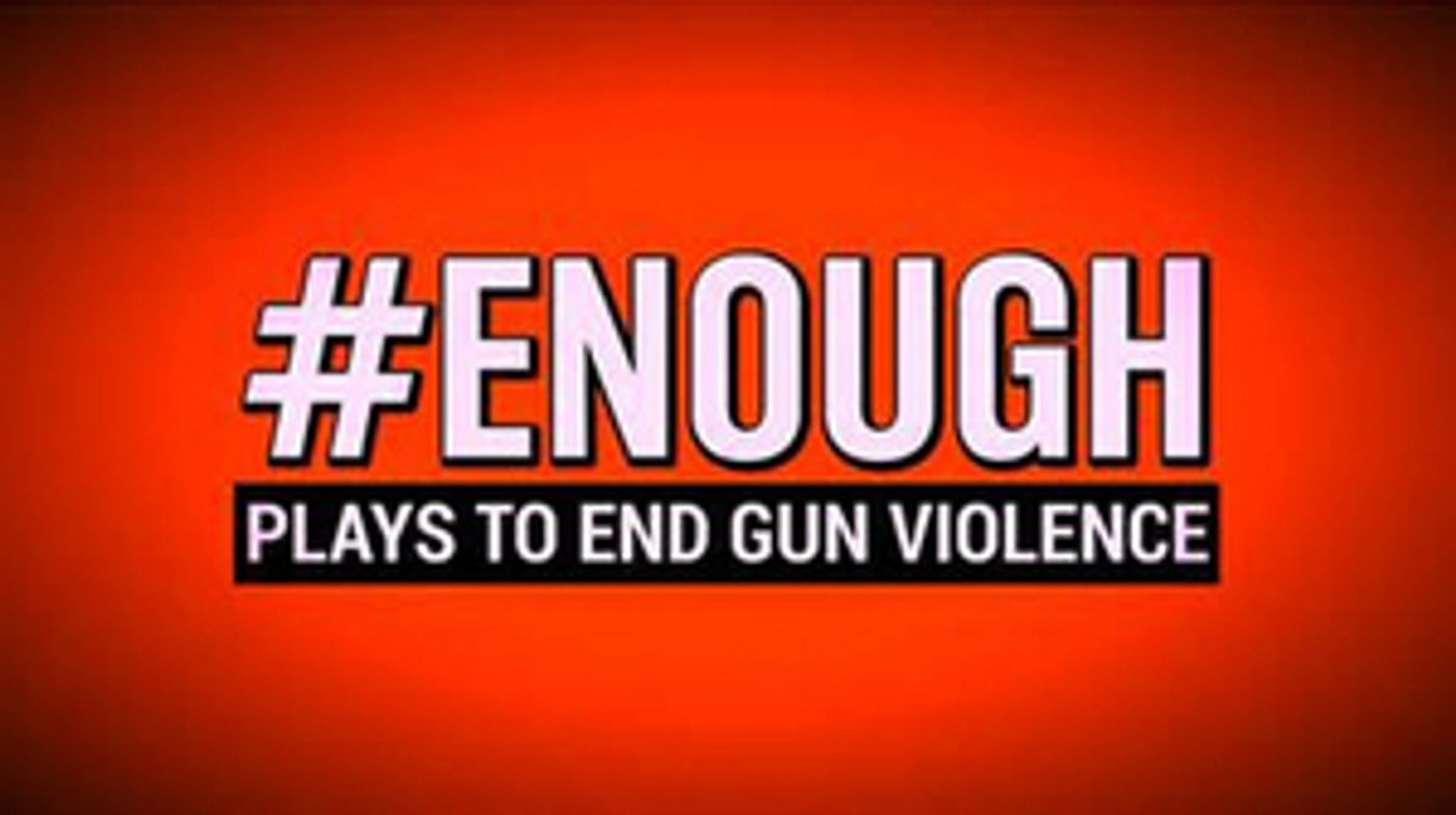 #ENOUGH: PLAYS TO END GUN VIOLENCE to Premiere Digitally Next Week #ENOUGH: PLAYS TO END GUN VIOLENCE to Premiere Digitally Next Week Image