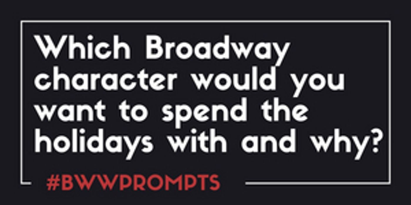 BWW Prompts: Which Broadway Characters Are Coming Over for the Holidays?  Image