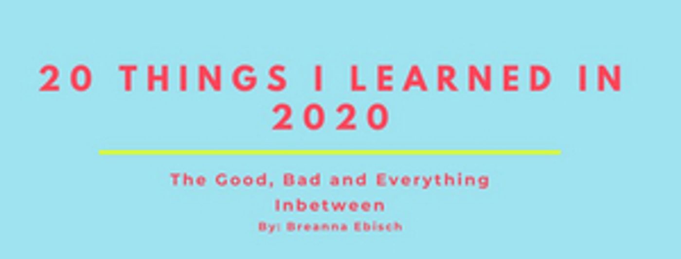 BWW Blog: 20 Things I Learned in 2020 - The Good, Bad and Everything In-Between BWW Blog: 20 Things I Learned in 2020 - The Good, Bad and Everything In-Between Image
