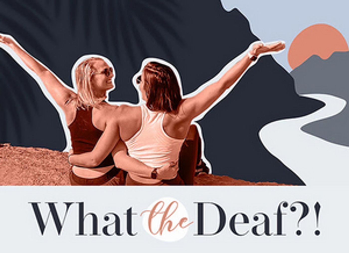 Sarah Tubert and Carly Weyers Break New Ground With WHAT THE DEAF?! Podcast  Image
