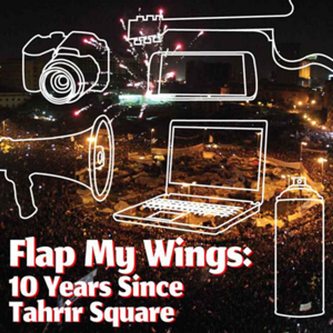 A.R.T. Announces FLAP MY WINGS: 10 YEARS SINCE TAHRIR SQUARE A.R.T. Announces FLAP MY WINGS: 10 YEARS SINCE TAHRIR SQUARE Image