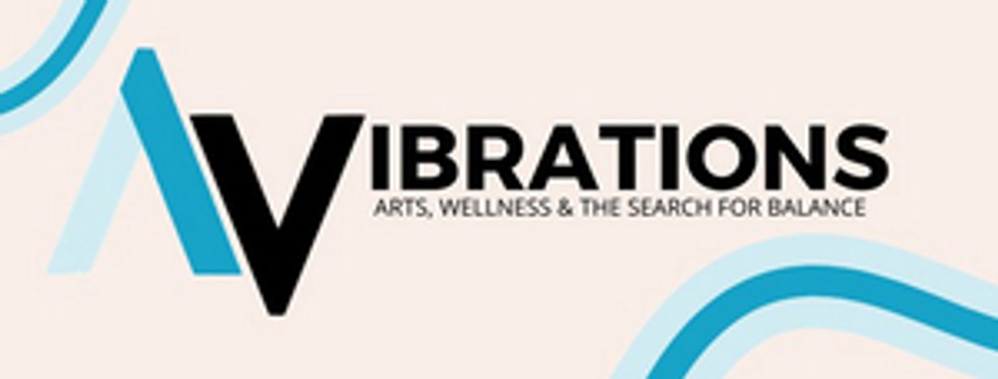 Arts Ahead Presents VIBRATIONS: ARTS, WELLNESS & THE SEARCH FOR BALANCE Arts Ahead Presents VIBRATIONS: ARTS, WELLNESS & THE SEARCH FOR BALANCE Image