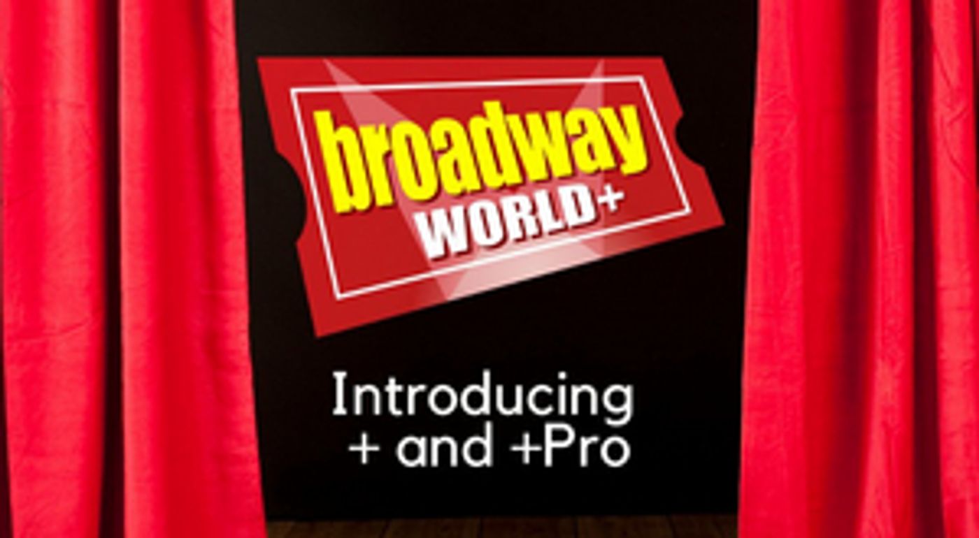 Stay Up to Date with All Things Theatre with BroadwayWorld+ and BroadwayWorld+ Pro!  Image