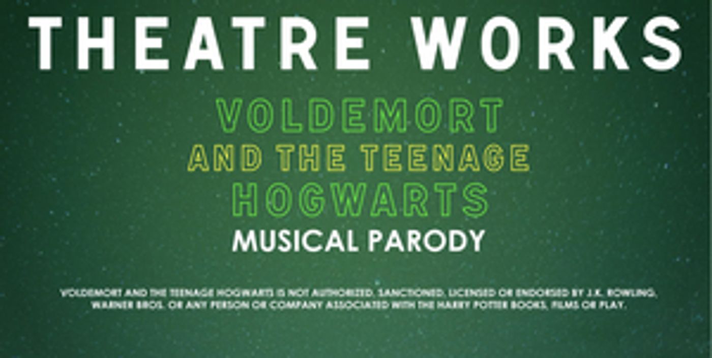 Theatre Works Presents VOLDEMORT AND THE TEENAGE HOGWARTS MUSICAL PARODY Theatre Works Presents VOLDEMORT AND THE TEENAGE HOGWARTS MUSICAL PARODY Image