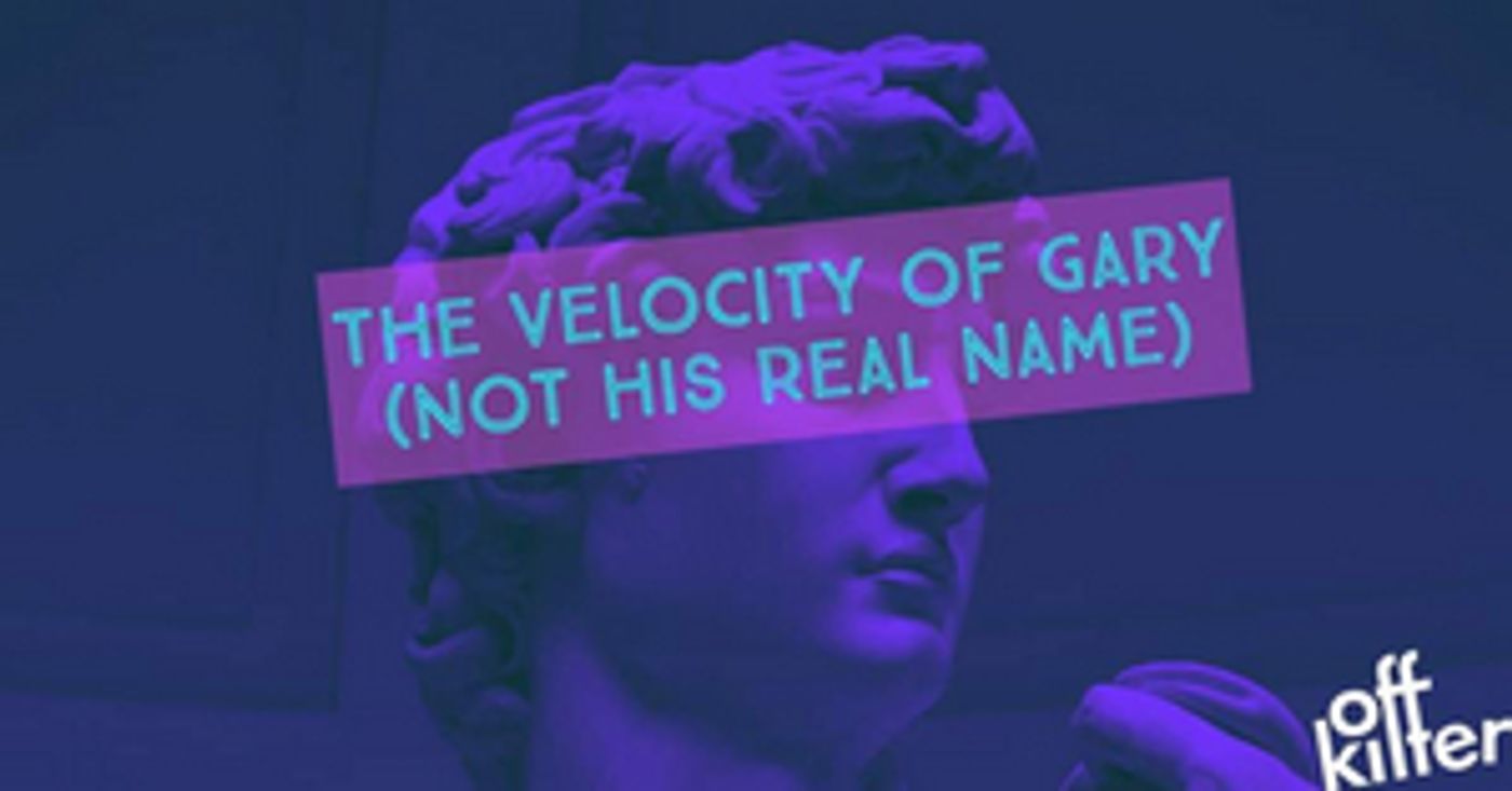 Review: A Bold, Temerarious Take on Live Theatre Makes THE VELOCITY OF GARY (NOT HIS REAL NAME) a ''Must See' at Off Kilter Theate  Image