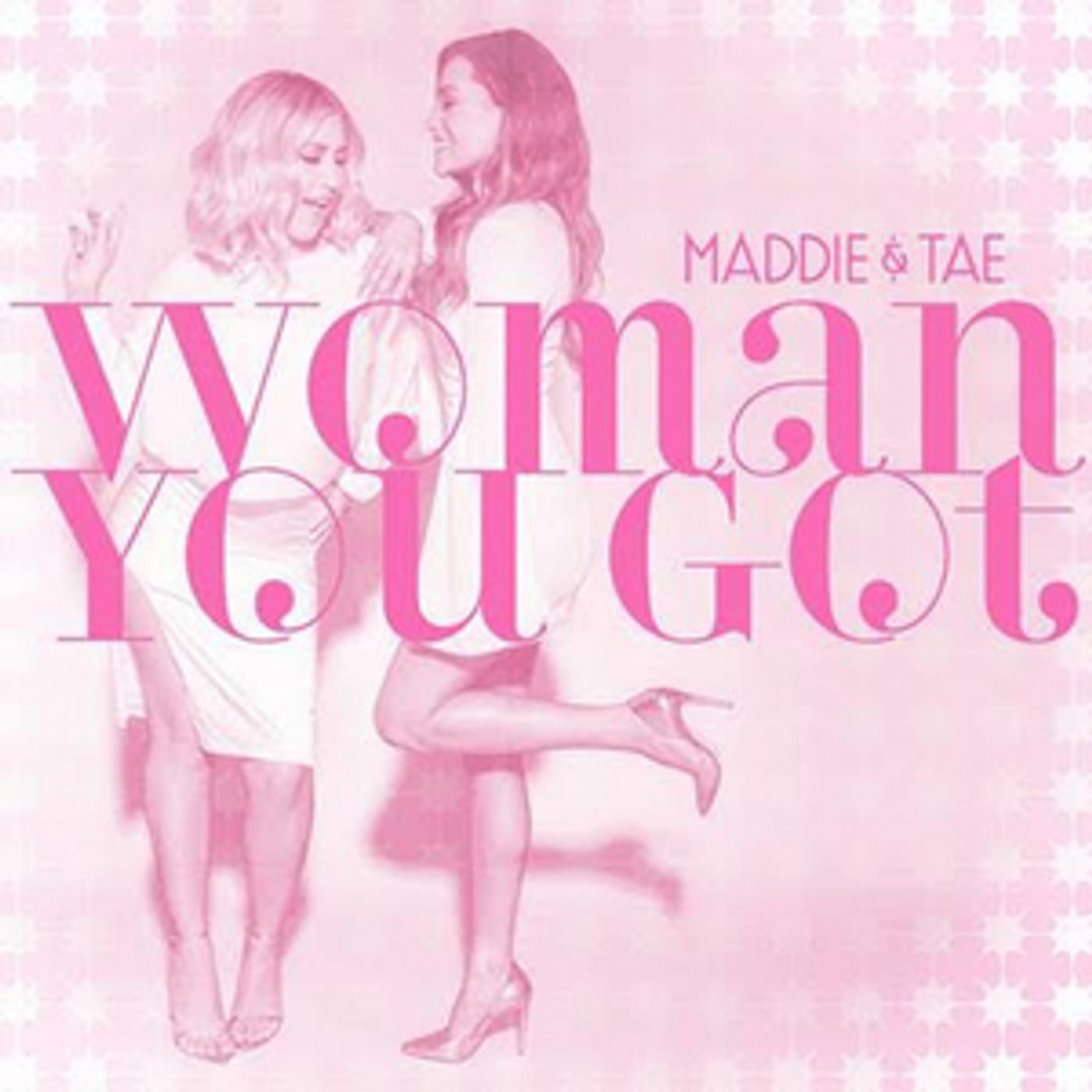 Maddie & Tae's 'Woman You Got' Out Now Maddie & Tae's 'Woman You Got' Out Now Image