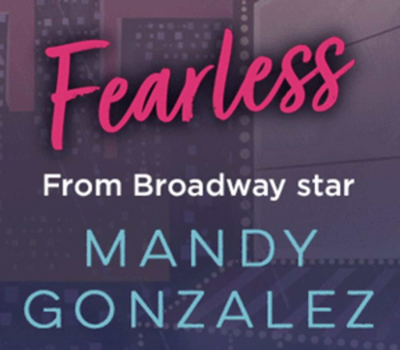 Dream Big, Be FEARLESS with Hamilton Star Mandy Gonzalez's Debut Middle-Grade Novel!  Image