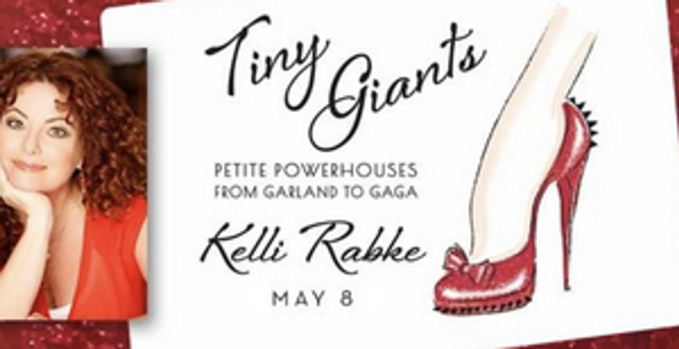 Kelli Rabke Presents TINY GIANTS: PETITE POWERHOUSES FROM GARLAND TO GAGA Live and Online May 8th Kelli Rabke Presents TINY GIANTS: PETITE POWERHOUSES FROM GARLAND TO GAGA Live and Online May 8th Image