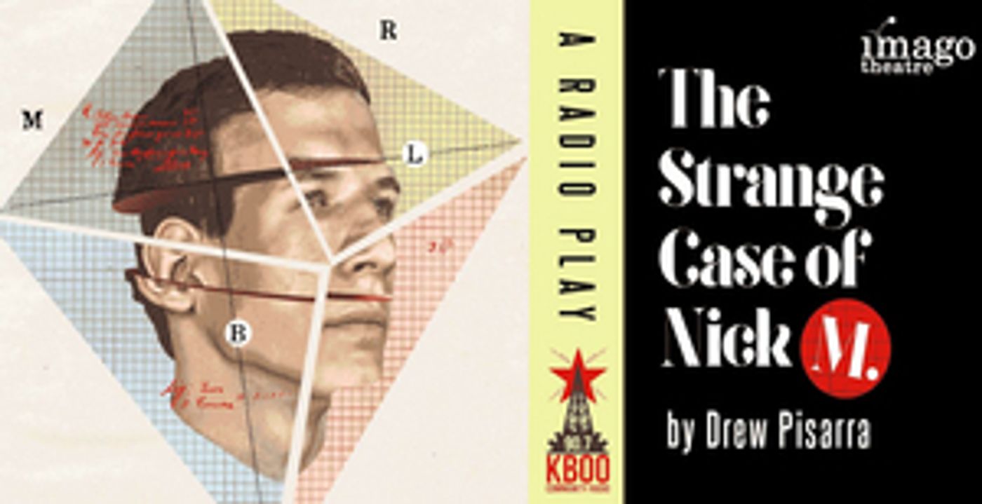 Imago Theatre and KBOO Community Radio Present THE STRANGE CASE OF NICK M. Imago Theatre and KBOO Community Radio Present THE STRANGE CASE OF NICK M. Image