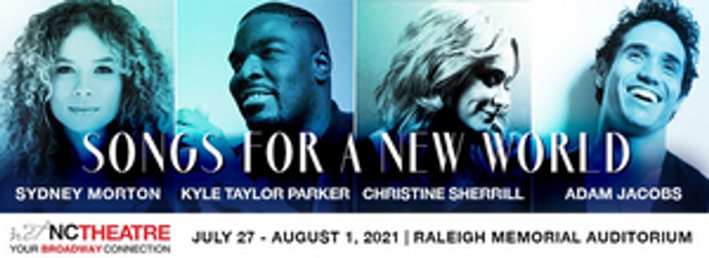 Adam Jacobs, Sydney Morton, Kyle Taylor Parker & Christine Sherrill to Star in SONGS FOR A NEW WORLD at North Carolina Theatre Adam Jacobs, Sydney Morton, Kyle Taylor Parker & Christine Sherrill to Star in SONGS FOR A NEW WORLD at North Carolina Theatre Image