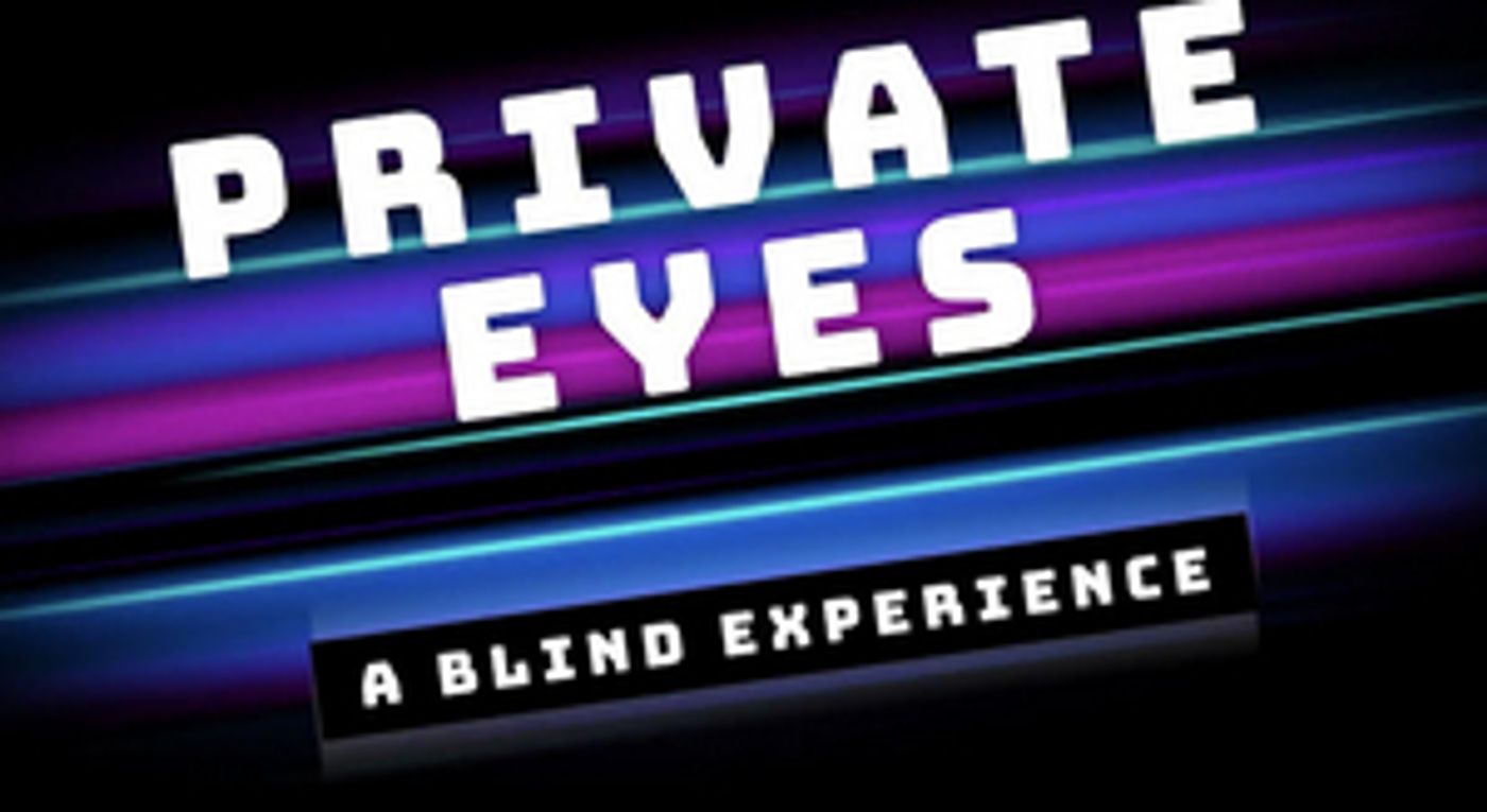 Feature: PRIVATE EYES: A BLIND EXPERIENCE by ArtsUp!LA Theatre By The Blind Feature: PRIVATE EYES: A BLIND EXPERIENCE by ArtsUp!LA Theatre By The Blind Image