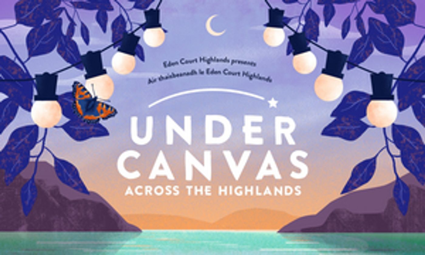 Eden Court's UNDER CANVAS ACROSS THE HIGHLANDS Summer Tour Announced Eden Court's UNDER CANVAS ACROSS THE HIGHLANDS Summer Tour Announced Image