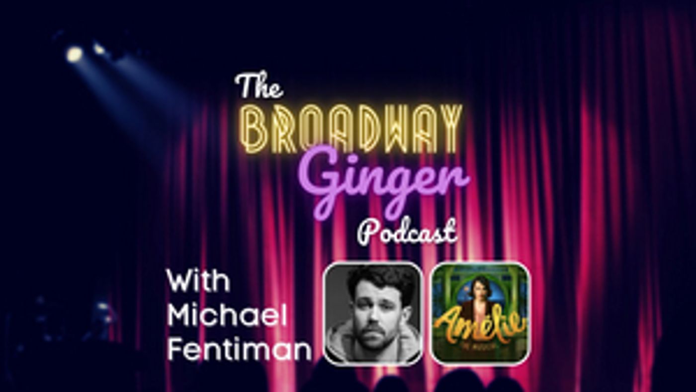 AMELIE Director Michael Fentiman Visits THE BROADWAY GINGER PODCAST  Image