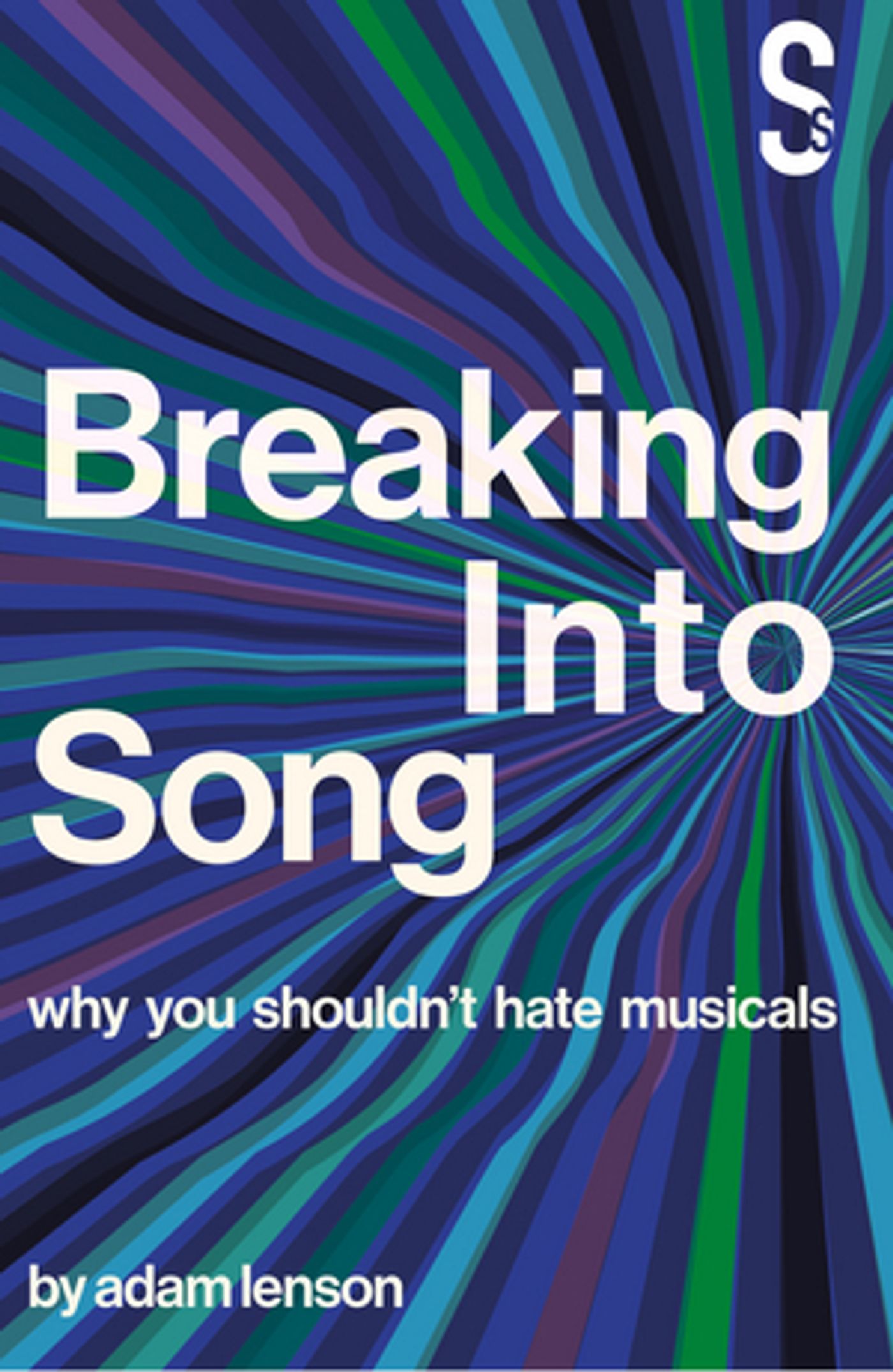 Guest Blog: Author Adam Lenson On BREAKING INTO SONG: WHY YOU SHOULDN'T HATE MUSICALS  Image