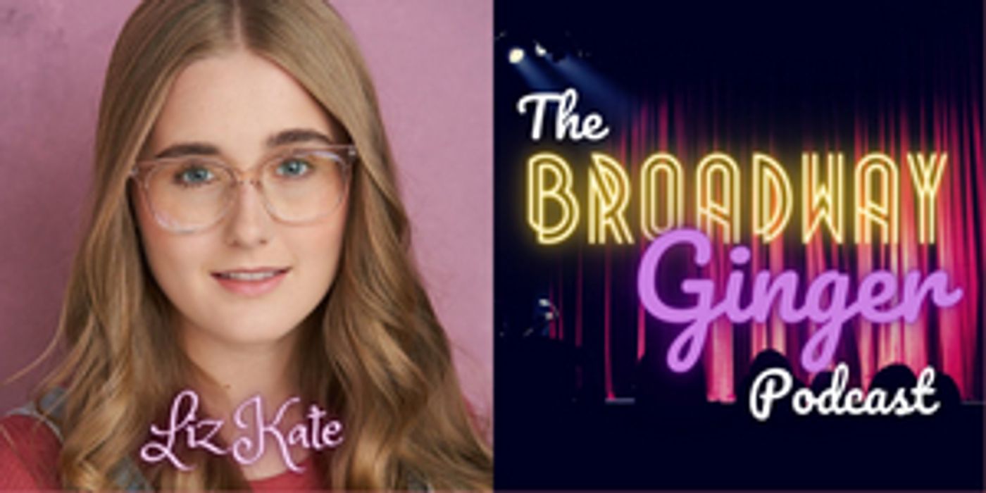 DEAR EVAN HANSEN's Liz Kate Visits THE BROADWAY GINGER PODCAST  Image