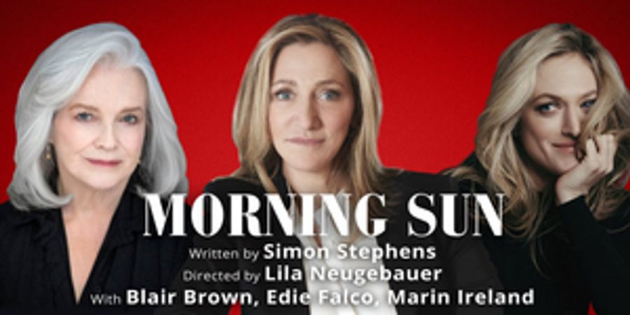 Tickets On Sale Now for MORNING SUN at Manhattan Theatre Club, Starring Blair Brown, Edie Falco and Marin Ireland Image