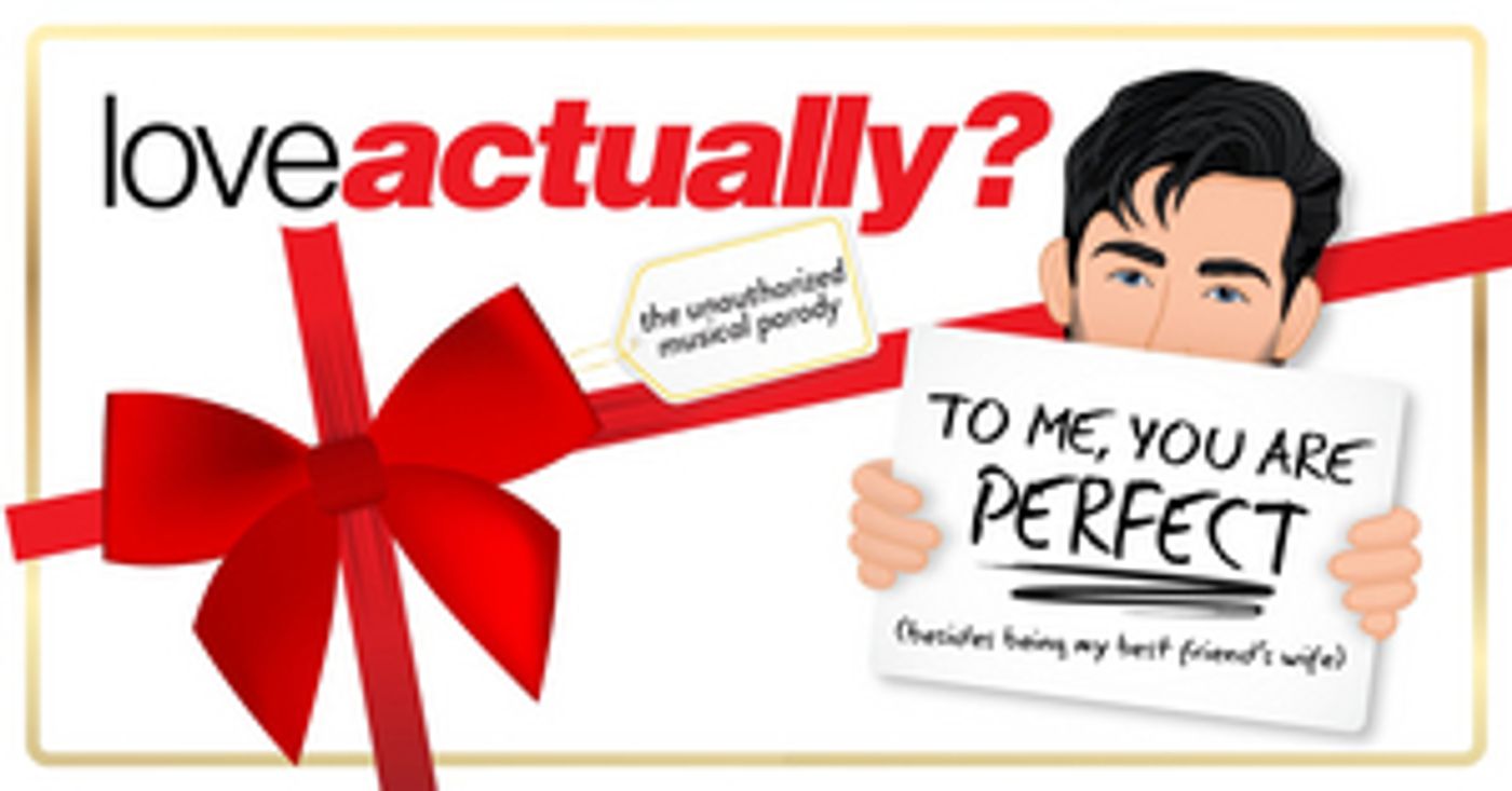 LOVE ACTUALLY? THE UNAUTHORIZED MUSICAL PARODY Will Play NYC and Chicago  Image