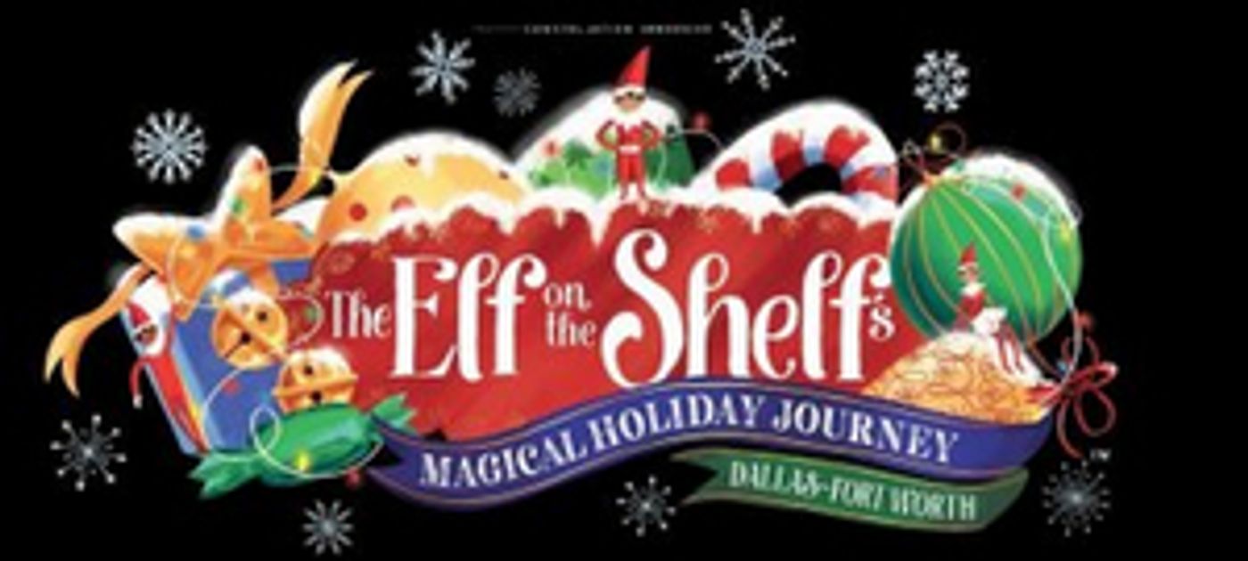 THE ELF ON THE SHELF'S MAGICAL HOLIDAY JOURNEY Launches in Dallas-Fort Worth on November 18   Image