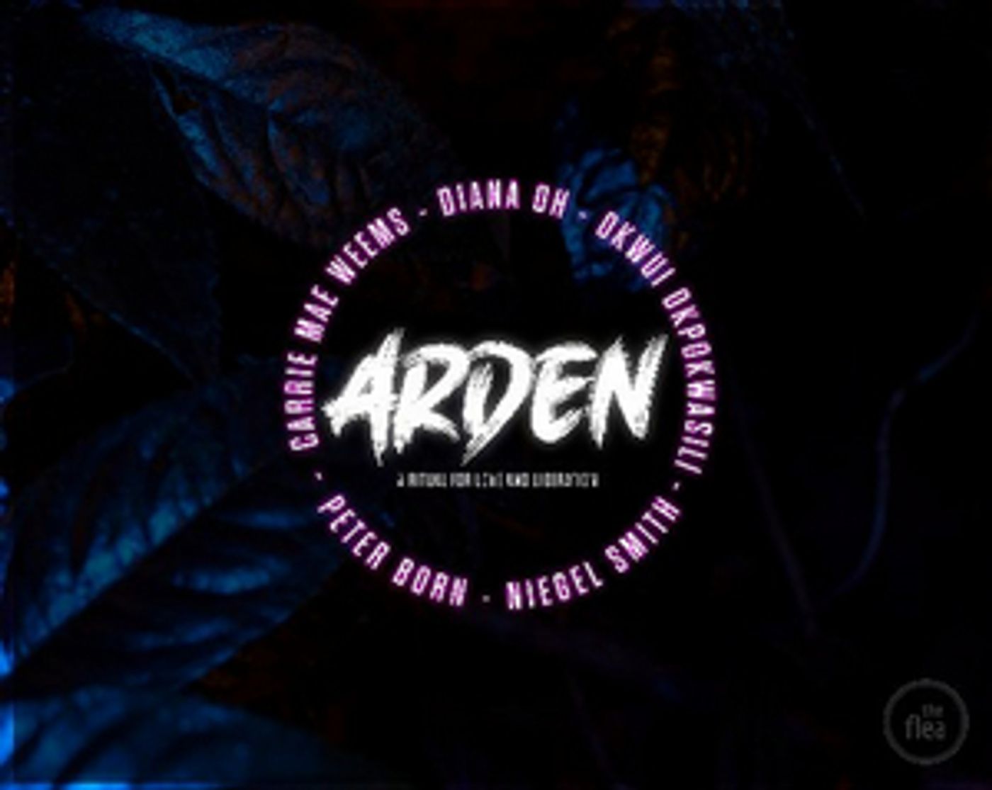 The Flea to Present ARDEN: A RITUAL FOR LOVE AND LIBERATION The Flea to Present ARDEN: A RITUAL FOR LOVE AND LIBERATION Image