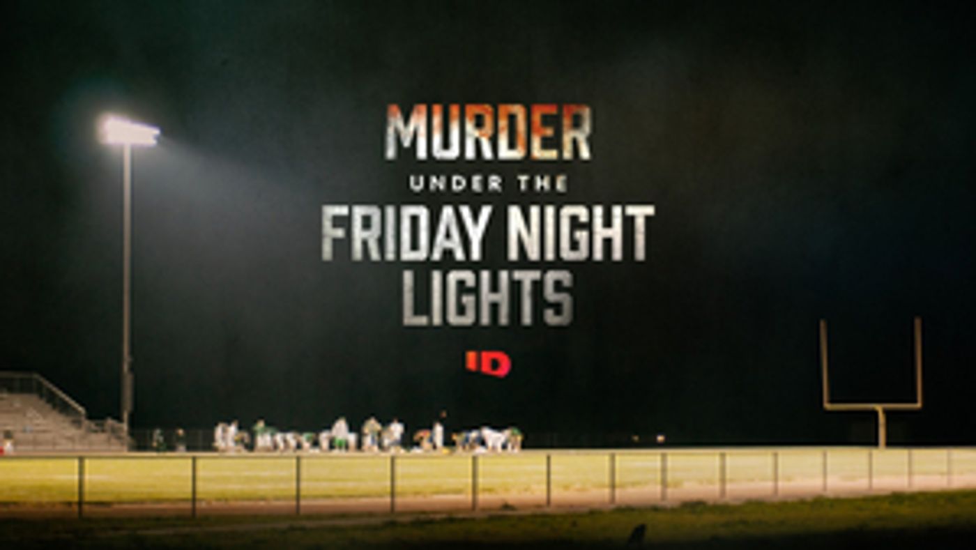 ID Renews Hit New Series MURDER UNDER THE FRIDAY NIGHT LIGHTS For A Sophomore Season ID Renews Hit New Series MURDER UNDER THE FRIDAY NIGHT LIGHTS For A Sophomore Season Image