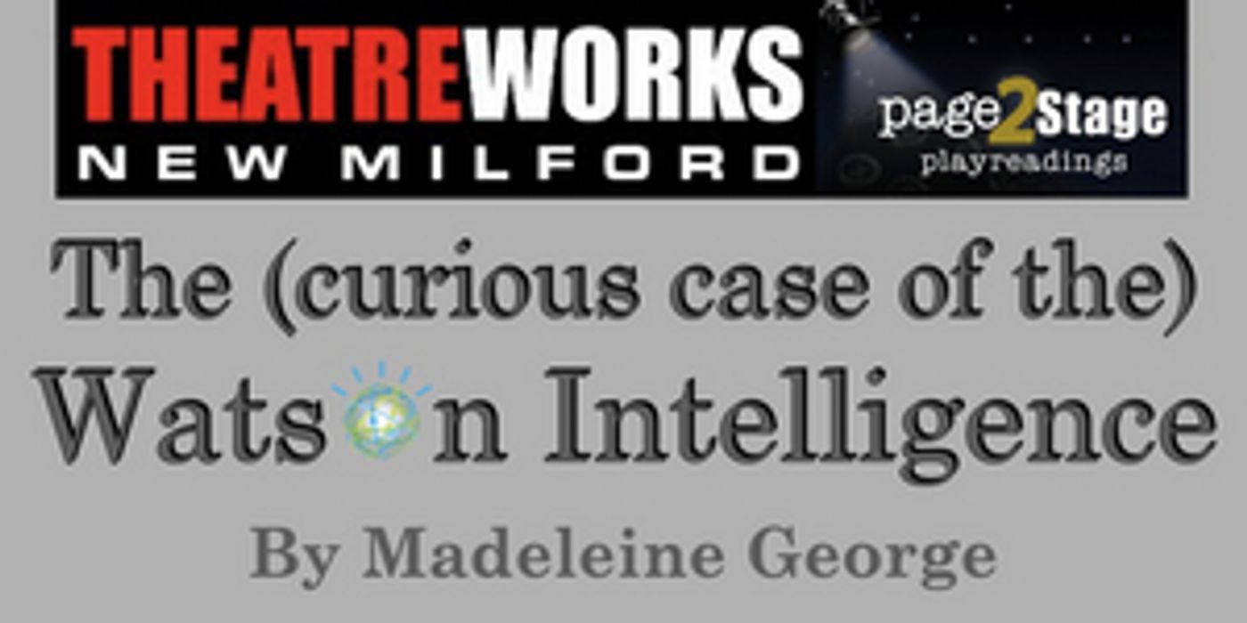 Theatreworks New Milford to Present THE (CURIOUS CASE OF THE) WATSON INTELLIGENCE Reading Theatreworks New Milford to Present THE (CURIOUS CASE OF THE) WATSON INTELLIGENCE Reading Image