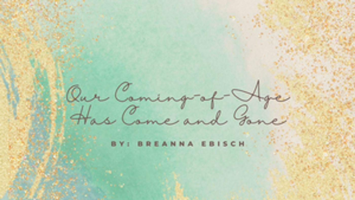 Student Blog: Our Coming-Of-Age Has Come and Gone Student Blog: Our Coming-Of-Age Has Come and Gone Image