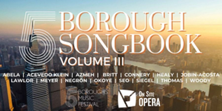 Five Boroughs Music Festival And On Site Opera to Present The Premiere Of FIVE BOROUGH SONGBOOK, VOLUME III Image