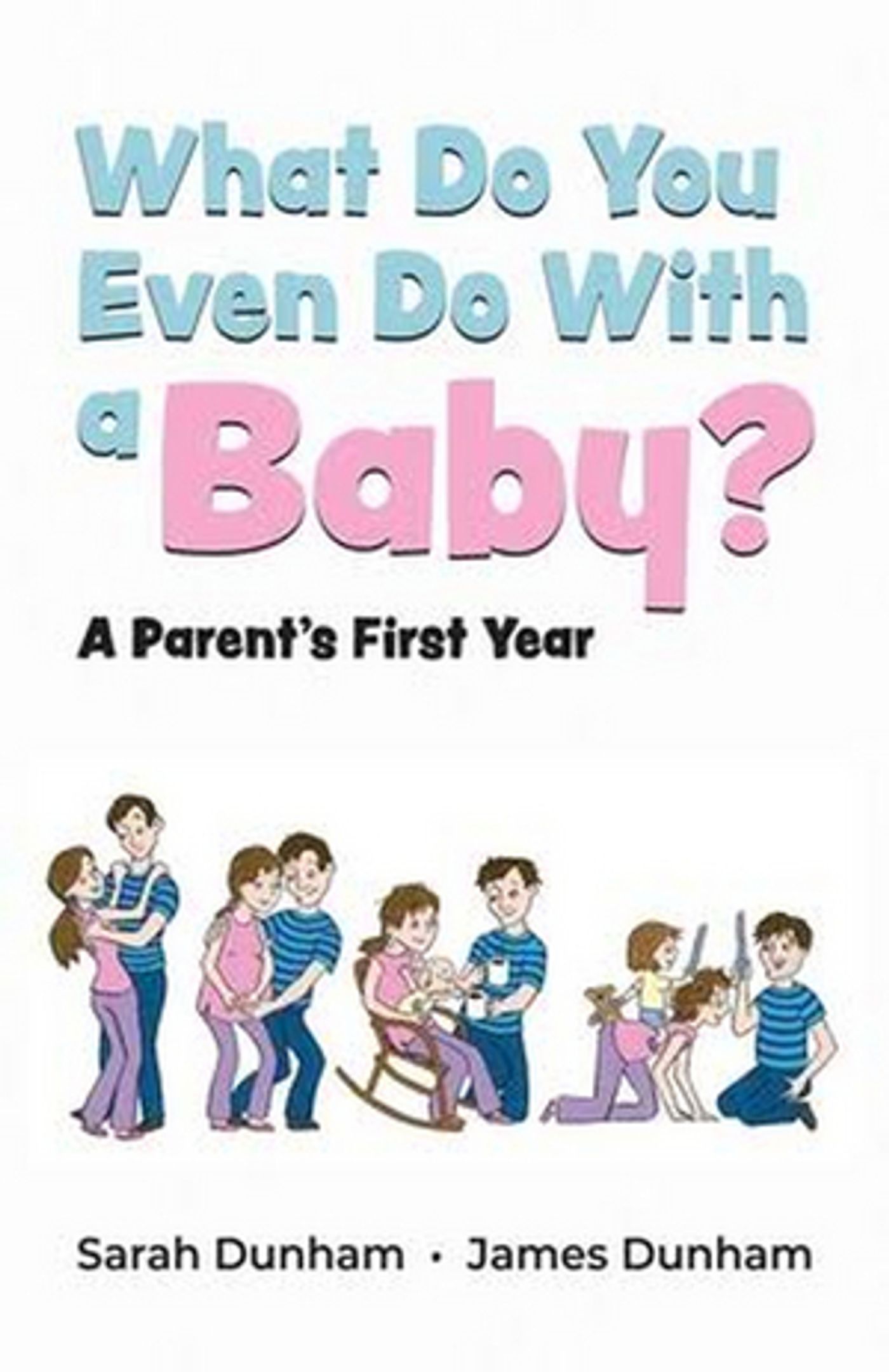 Sarah and James Dunham Release New Book WHAT DO YOU EVEN DO WITH A BABY? A PARENT'S FIRST YEAR  Image