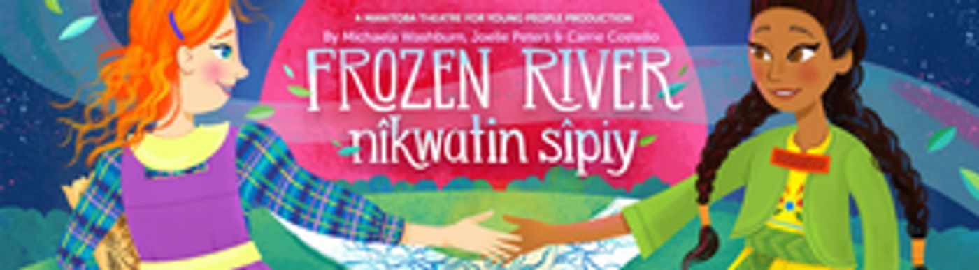 Carousel Theatre Explores Indigenous Reconciliation + Environmentalism In West Coast Premiere Of FROZEN RIVER  Image