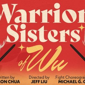 WARRIOR SISTERS OF WU Comes to Pan Asian Repertory Theatre in February