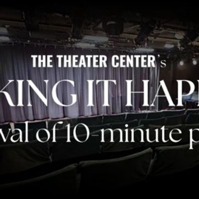 MAKING IT HAPPEN TEN-MINUTE PLAY FESTIVAL Will Open at The Theater Center