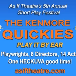 As If Theatre Company Announces the 2025 KENMORE QUICKIES - PLAY IT BY EAR