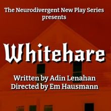 WHITEHARE To Receive Staged Reading At The Neurodivergent New Play Series