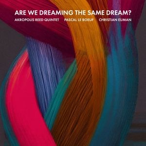 Akropolis Reed Quintet, Pascal Le Boeuf and Christian Euman Release New Album, Are…
